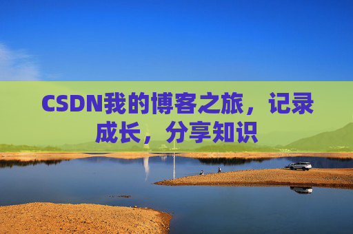 CSDN我的博客之旅，记录成长，分享知识