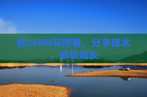 在CSDN写博客，分享技术，收获成长